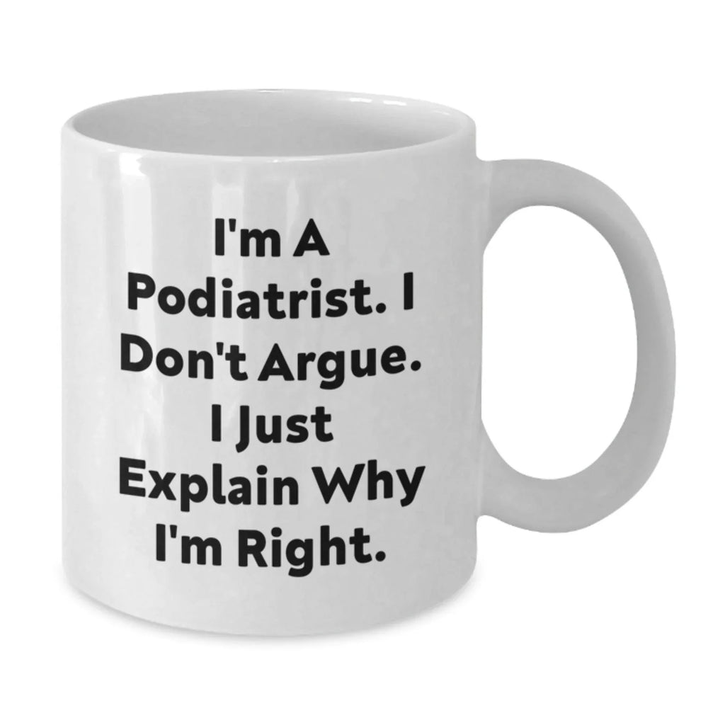 Funny Gift for Podiatrist Friends Who Always Explain Why They're Right, White Coffee Mug for Podiatrist Men Women Coworkers Friends Family, Christmas Unique Gifts from Friends to Podiatrist
