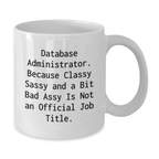 Funny Gifts for Database Administrator, Unique White Coffee Mug for Graduation, 'Database Administrator. Because Classy Sassy And A Bit Fearlessy Is Not An Official Job Title.' - Additional