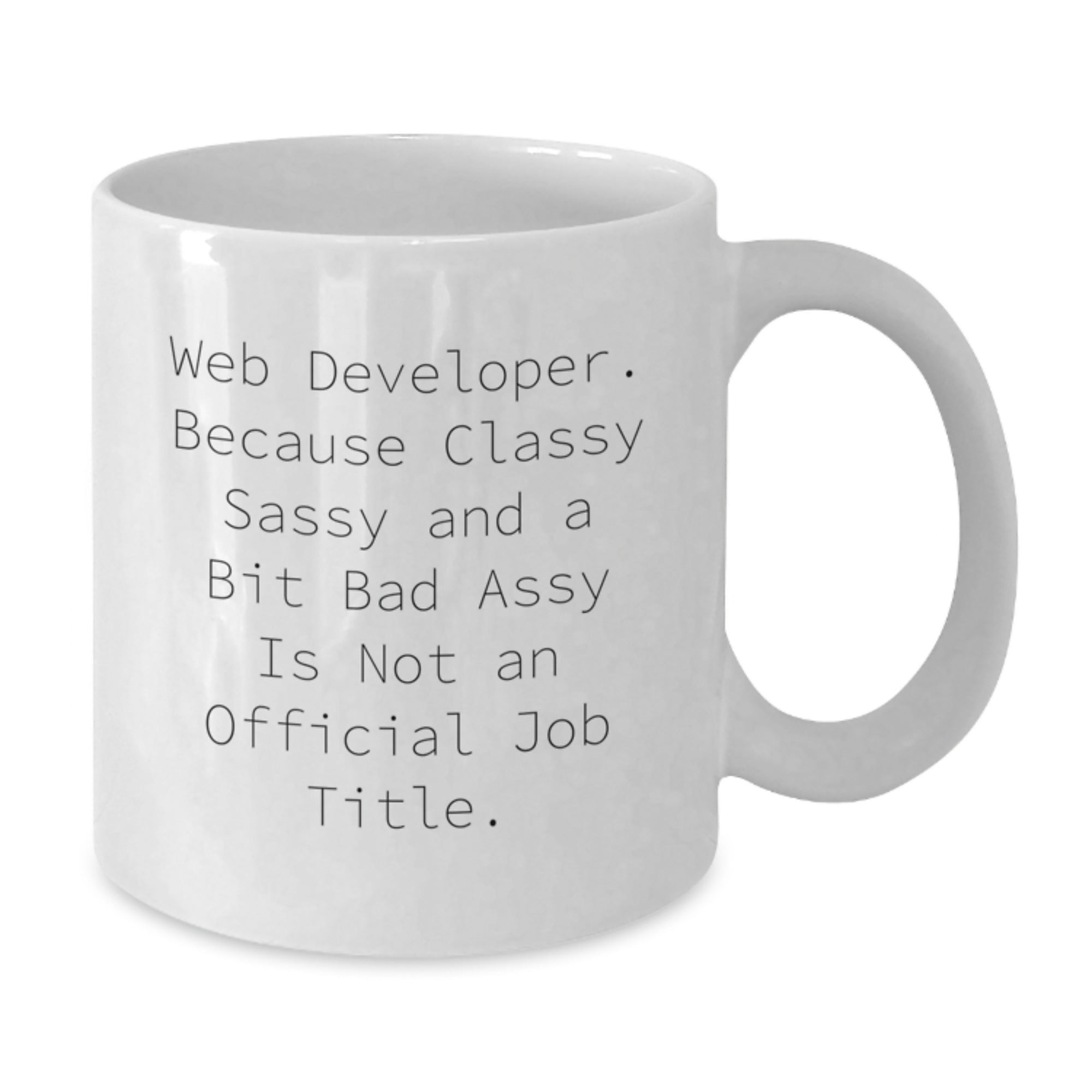 Funny Web Developer Gifts for Men Friends, White Coffee Mug, Because Classy Sassy And A Bit Fearlessy Is Not An Official Job Title, Valentine's Unique Gifts - Additional