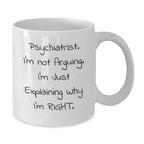 Funny Psychiatrist Gifts for Men, Gifts from Friends to Family, White Coffee Mug - I'm Not Arguing I'm Just Explaining Why I'm Right
