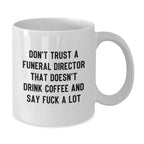 Funny Gifts from Men to Funeral Directors - Unique White Coffee Mugs with 'Don't Trust A Funeral Director That Doesn't Drink Coffee And Say F--k A Lot' Quote