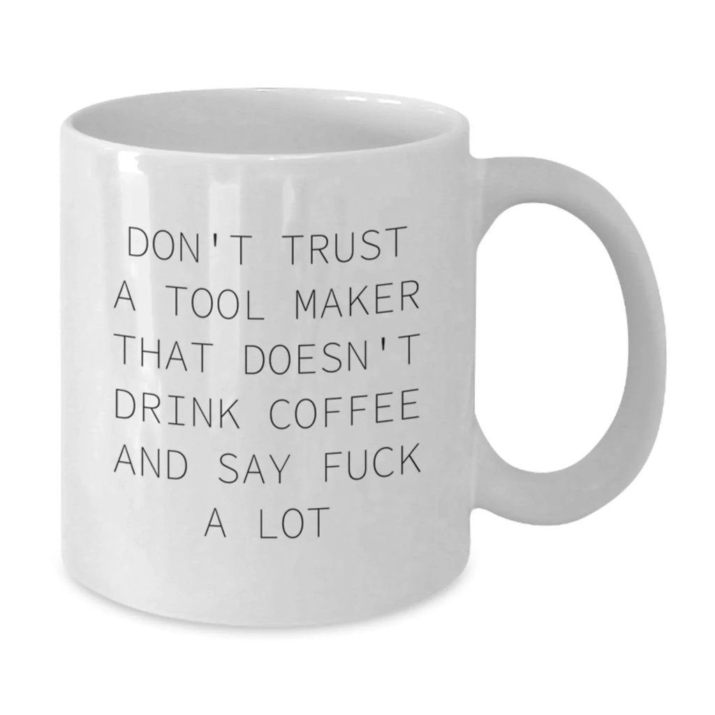 Funny Tool Maker Gifts from Friends - Unique White Coffee Mug, 11oz or 15oz, for Tool Maker Enthusiasts on Christmas