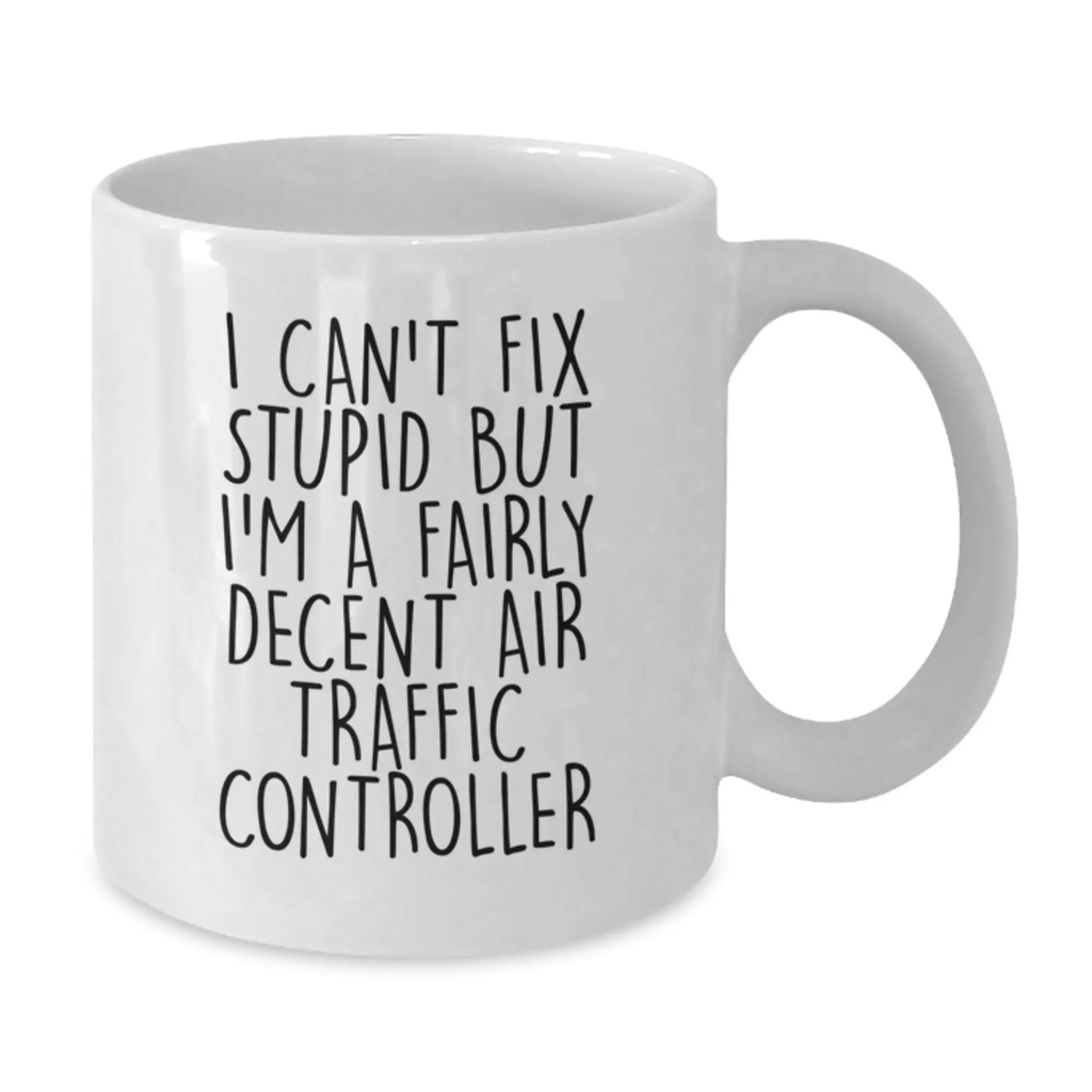 Funny Air Traffic Controller Gifts for Men, Women, Coworkers - I Can't Fix Stupid But I'm A Fairly Decent Air Traffic Controller Ceramic White Coffee Mug - Unique Graduation Gift Ideas - Additional