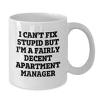 Funny Gift for Apartment Manager Friends and Colleagues Christmas Unique White Coffee Mugs from Men, Women, Family - 'I Can't Fix Stupid But I'm A Fairly Decent Apartment Manager' Quote