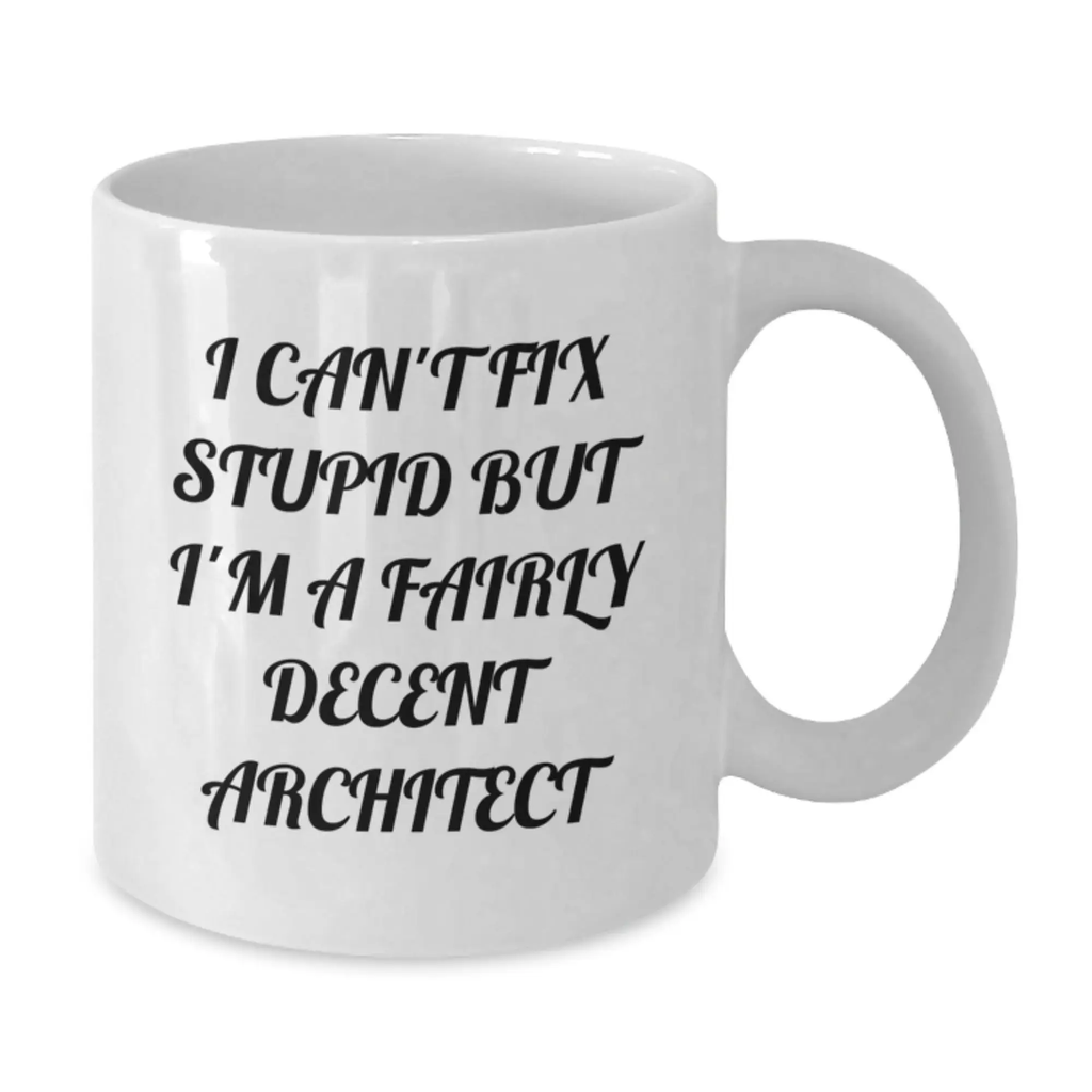 Funny Architect Gifts, White Coffee Mug for Men, Women, or Coworkers - Graduation Unique Gifts from Friends, I Can't Fix Stupid But I'm A Fairly Decent Architect - Additional