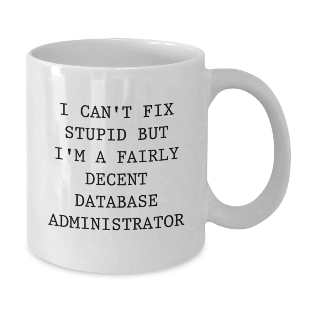 Funny Database Administrator White Coffee Mug Gifts from Men to Friends for Christmas - I Can't Fix Stupid