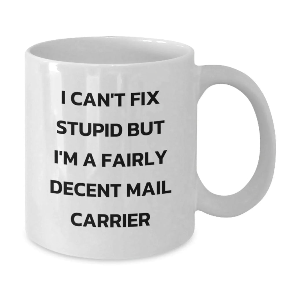 Funny Mail Carrier Gifts for Men - I Can't Fix Stupid But I'm A Fairly Decent White Coffee Mug, Gifts from Friends, Family, or Coworkers, Christmas Unique