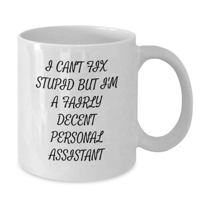 Funny Personal Assistant Gifts for Women, White Coffee Mug, 'I Can't Fix Stupid But I'm A Fairly Decent Personal Assistant' Quote Mug, Gifts from Family - Additional