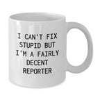 Funny Reporter Gifts for Men from Family and Friends, Cute White Coffee Mug, I Can't Fix Stupid But I'm A Fairly Decent Reporter Quote, White Christmas Unique Gifts