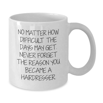 Unique Inspirational Gifts for Hairdresser Friends and Family - Christmas White Coffee Mug - 'No Matter How Difficult The Days May Get. Never Forget The Reason You Became A Hairdresser.' - Additional