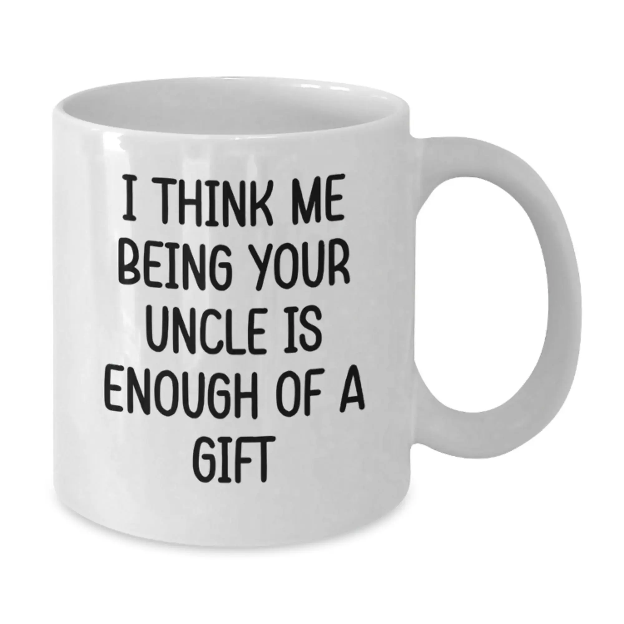 Funny Uncle Gifts for Men, White Coffee Mug, I Think Me Being Your Uncle Is Enough Of A Gift, Gifts from Family - Additional