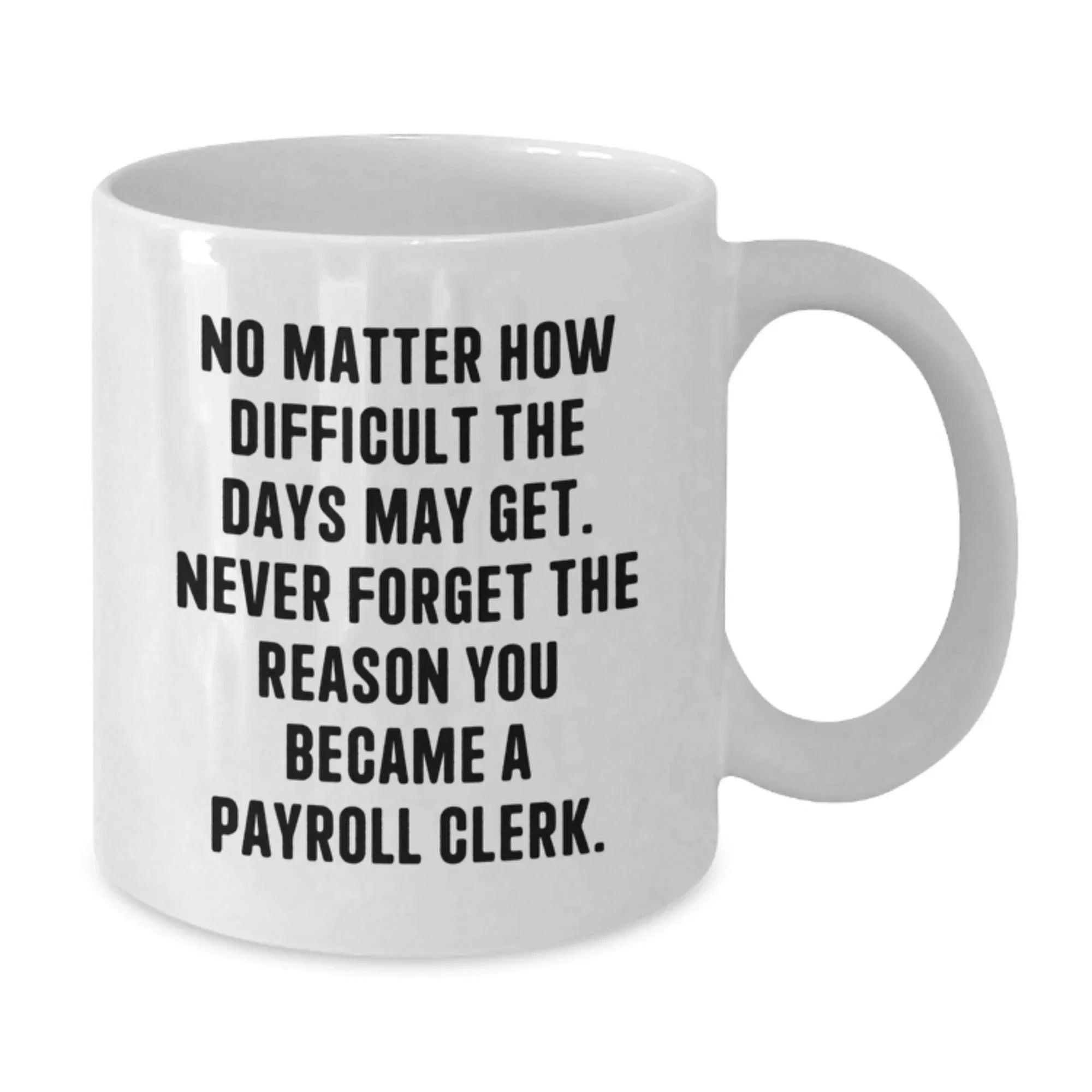 Payroll Clerk Christmas Unique Gifts from Friends - Inspirational White Coffee Mug - Never Forget The Reason You Became A Payroll Clerk - Gifts for Payroll Clerk