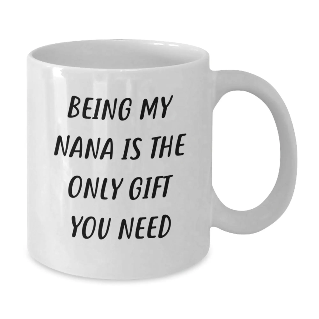 Funny Gifts from Family, White Coffee Mug for Nana, Being My Nana Is The Only Gift You Need, Graduation Unique Gifts for Her - Additional