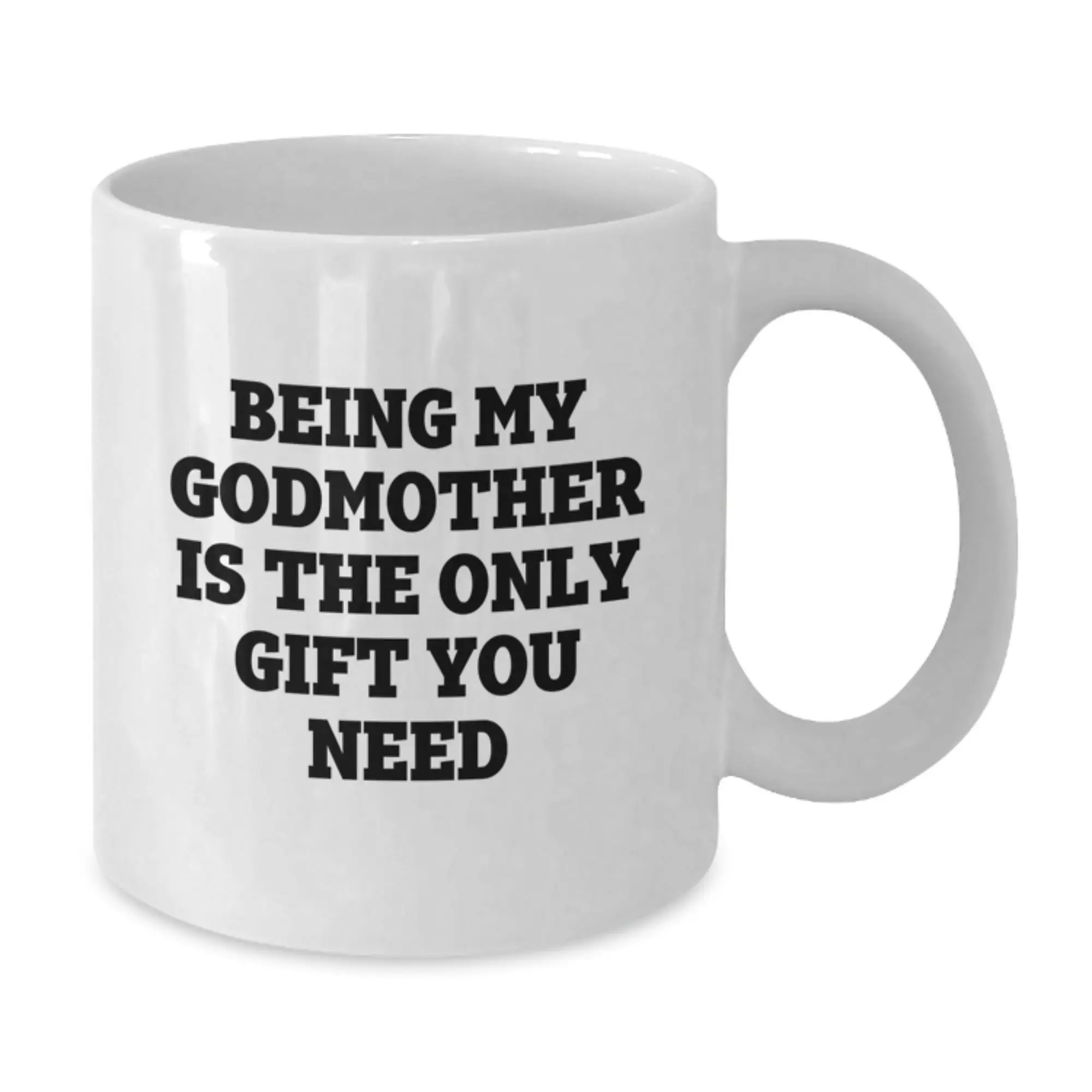 Funny Gifts from Men to Godmother on Graduation Unique Gifts, White Coffee Mug with Being My Godmother Is The Only Gift You Need Quote, Ceramic 11oz or 15oz Capacity - Additional