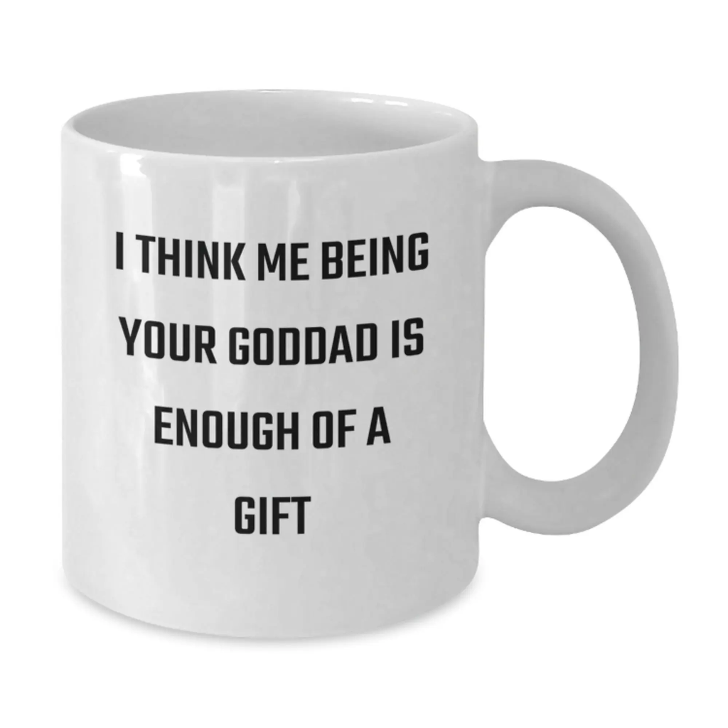 Funny Goddad Gifts from Men, White Coffee Mugs for Goddads with I Think Me Being Your Goddad Is Enough Of A Gift, Father's Day Unique Gifts - Additional