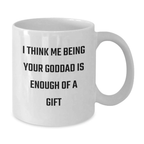 Funny Goddad Gifts from Men, White Coffee Mugs for Goddads with I Think Me Being Your Goddad Is Enough Of A Gift, Father's Day Unique Gifts - Additional