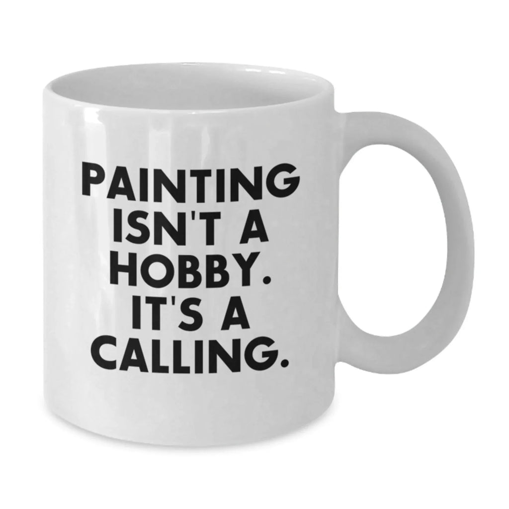 Funny Painting Lover Gifts, White Coffee Mug, 'Painting Isn't A Hobby. It's A Calling.' Quote for Valentine's, Unique Gifts from Friends to Friends