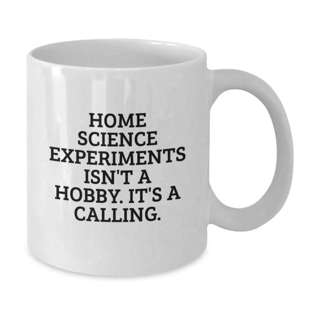Home Science Experiments Gifts for Men and Women - Funny White Coffee Mug - 'Home Science Experiments Isn't A Hobby. It's A Calling.'