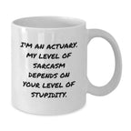 Funny Actuary Gifts for Him, White Coffee Mug, Christmas Unique Presents from Friends, 'I'm An Actuary. My Level Of Sarcasm Depends On Your Level Of Stupidity.' Quote