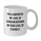 Funny Carpenter Humor Gifts from Men to Friends - White Coffee Mug, 11oz or 15oz, Ceramic, Microwave and Dishwasher Safe
