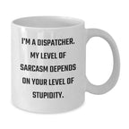 Funny Dispatcher Gifts from Men for Women Valentine's, White Coffee Mug, 'I'm A Dispatcher. My Level Of Sarcasm Depends On Your Level Of Stupidity.'