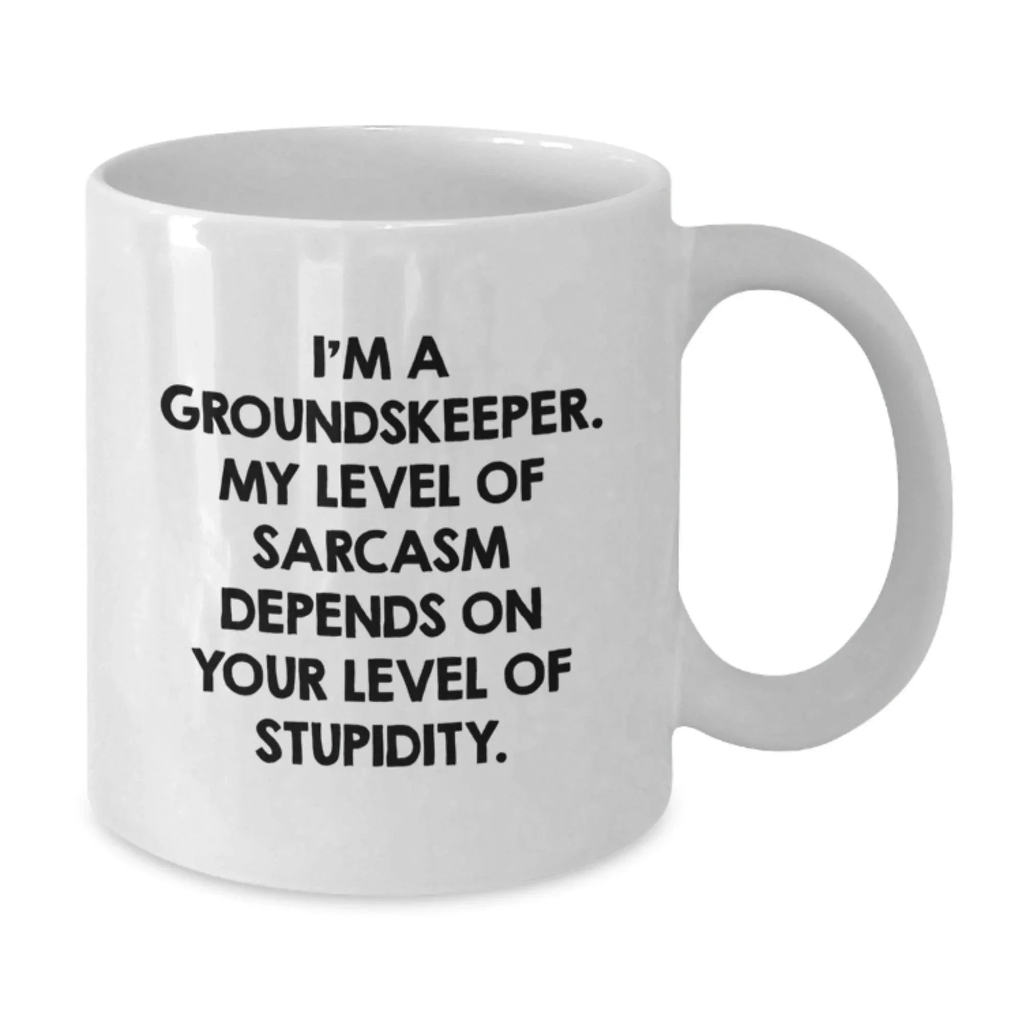 Funny groundskeeper Gifts from Men to groundskeeper Friends, White Coffee Mug, 'I'm A groundskeeper. My Level Of Sarcasm Depends On Your Level Of Stupidity.'