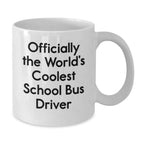 Funny School Bus Driver Gifts from Friends for Men - Officially The Coolest White Coffee Mug, 11oz or 15oz Capacity, Graduation Unique Gifts