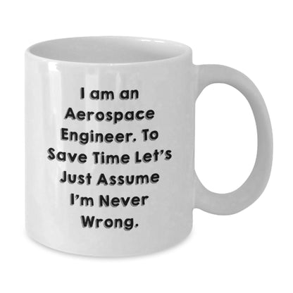 Funny Aerospace Engineer Gifts for Men from Friends to Coworkers - I Am An Aerospace Engineer. To Save Time Let's Just Assume I'm Never Wrong. White Coffee Mug for Graduation Unique Gifts - Additional