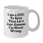 Funny CFO Gifts for Men, White Coffee Mugs with I Am A Cfo. To Save Time Let's Just Assume I'm Never Wrong. Quote, Christmas Unique Gifts from Friends