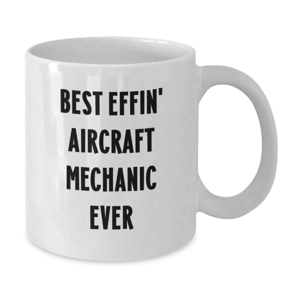 Funny Aircraft Mechanic White Coffee Mugs Gifts from Friends for Best Effin' Aircraft Mechanic Ever