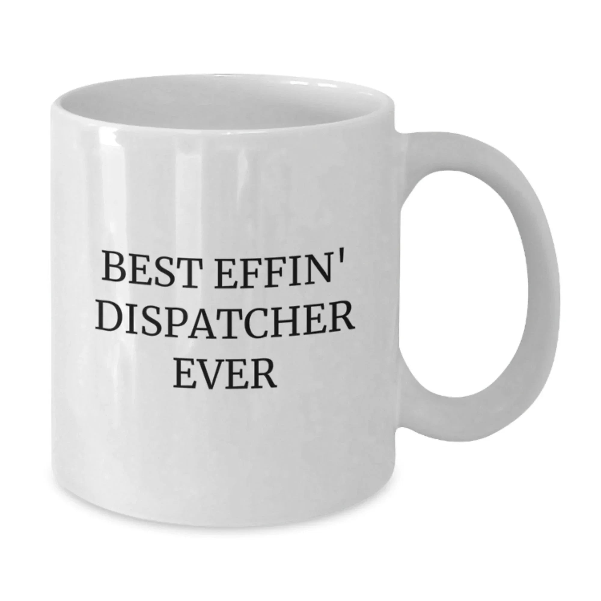 Funny Dispatcher Gifts from Friends - Best Effin' Dispatcher Ever White Coffee Mug for Graduation