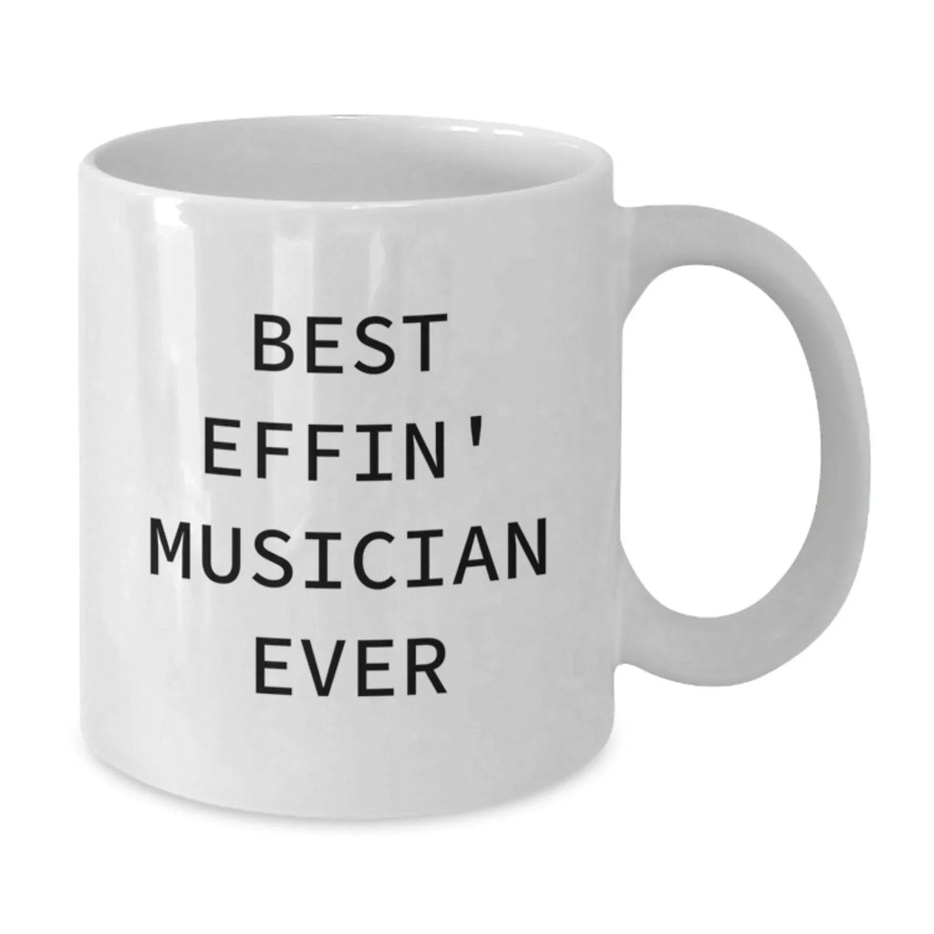 Funny Musician Gifts from Friends for Men, White Coffee Mug with Best Effin' Musician Ever Quote, Graduation Unique Gifts