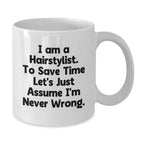 Funny Hairstylist Gifts, White Coffee Mug, 'I Am A Hairstylist. To Save Time Let's Just Assume I'm Never Wrong.' Mug Gifts from Friends to Family, Christmas Unique Presents for Hairstylist