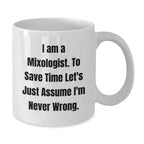 Mixologist Humor White Coffee Mugs Gifts from Friends for Graduation, 'I Am A Mixologist. To Save Time Let's Just Assume I'm Never Wrong.'
