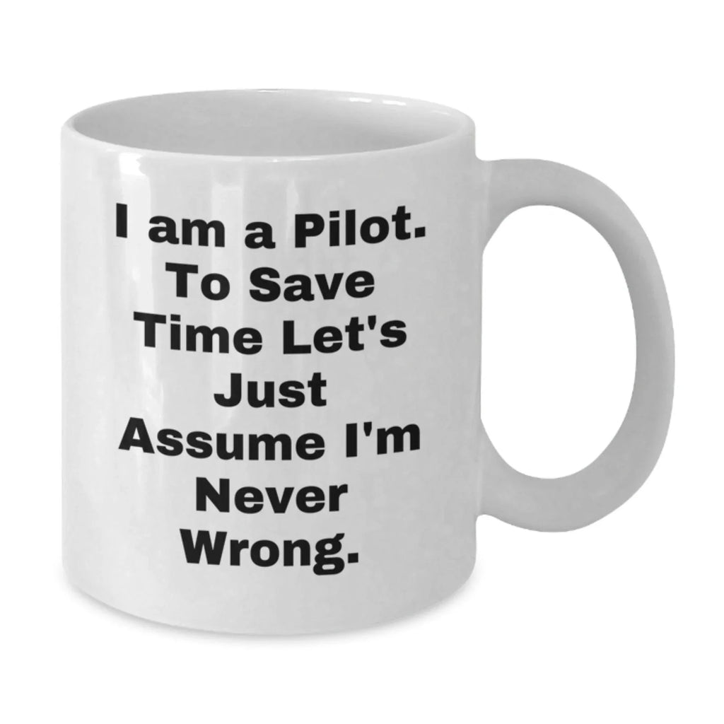 Funny Pilot White Coffee Mug Perfect for Christmas Unique Presents Just Assume I'm Never Wrong