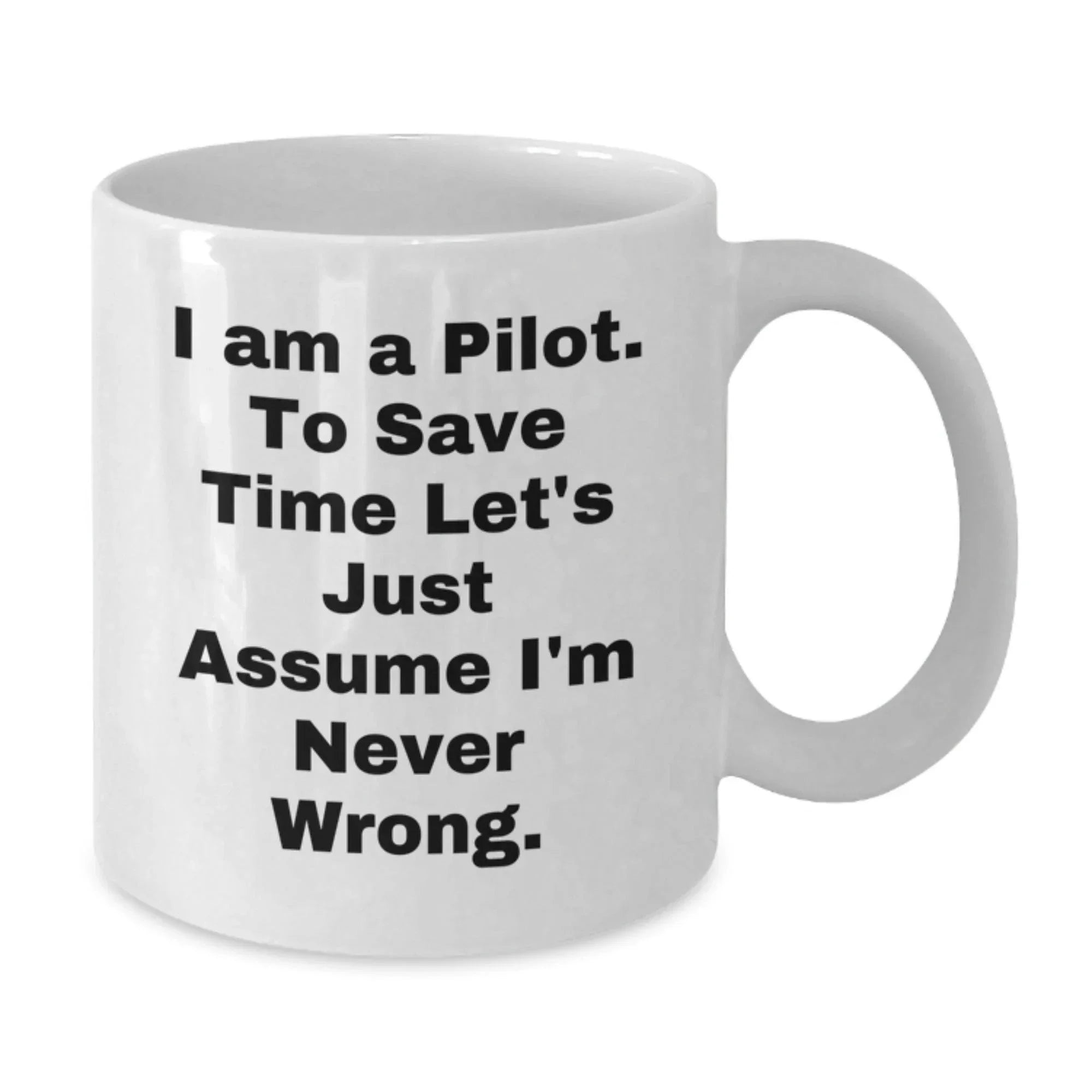 Funny Pilot White Coffee Mug Perfect for Christmas Unique Presents Just Assume I'm Never Wrong