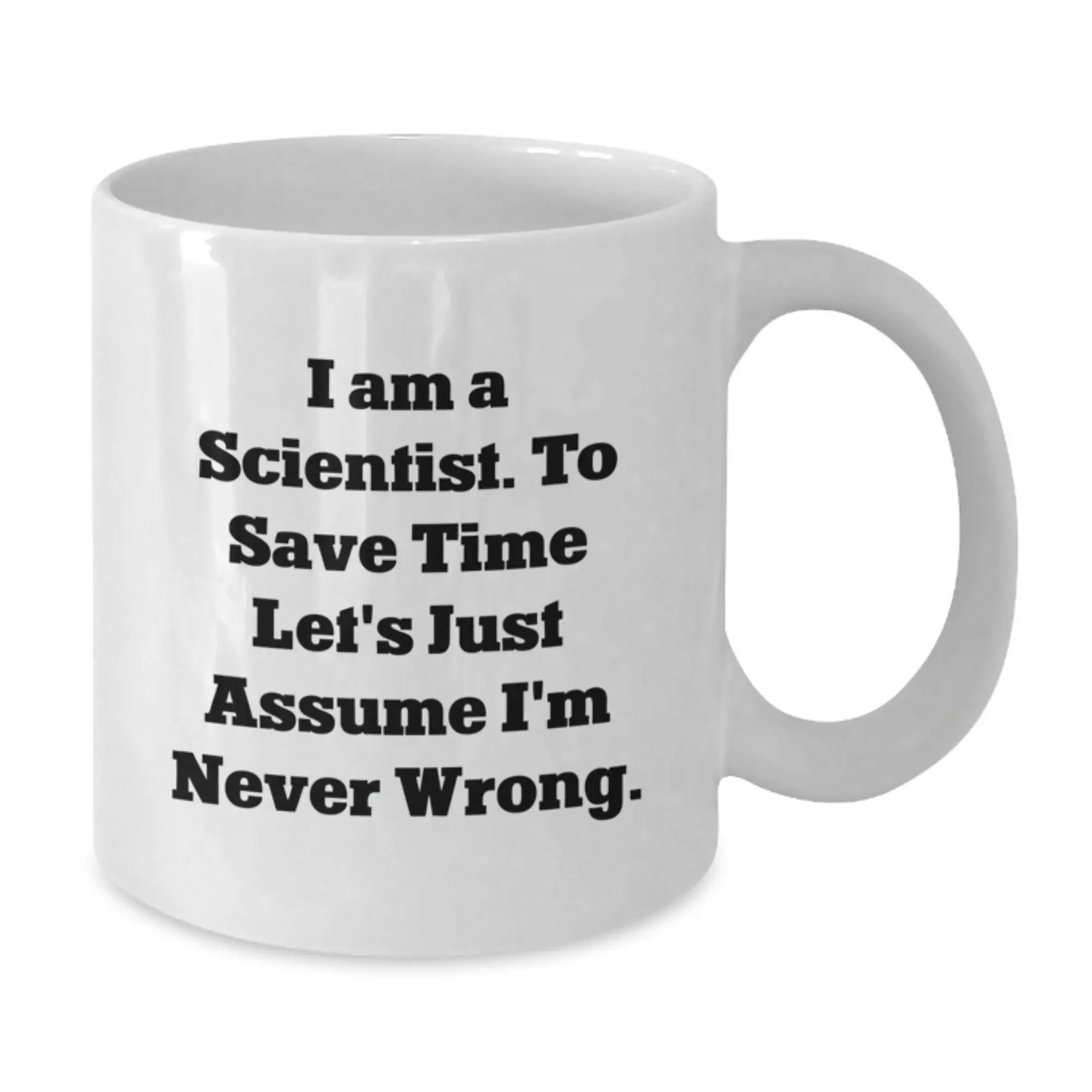 Funny Scientist Gifts for Men, White Coffee Mug with 'I Am A Scientist. To Save Time Let's Just Assume I'm Never Wrong.' Quote, Unique Graduation Gifts from Friends and Family - Additional