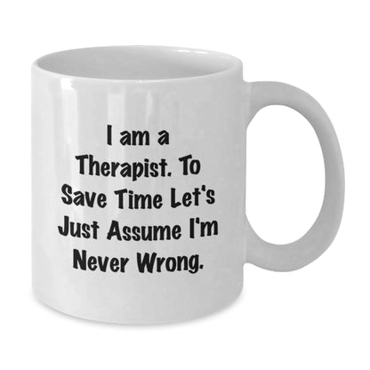 Funny Gifts from Friends for Therapist - White Coffee Mug - 'I Am A Therapist. To Save Time Let's Just Assume I'm Never Wrong.' Christmas Unique Gifts - Additional