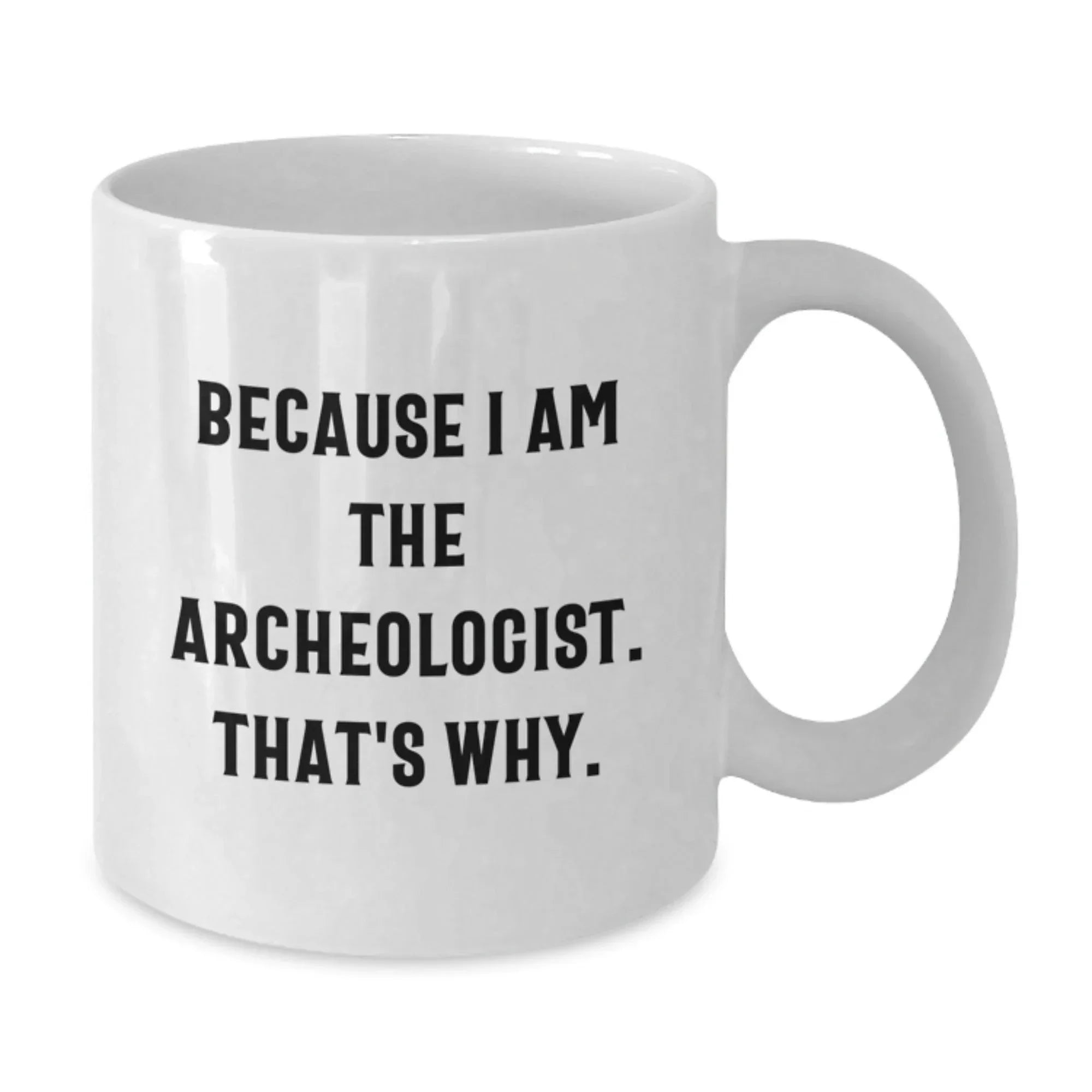 Archeologist Gifts for Him or Her, Funny Quote Coffee Mug for Graduation, White Ceramic 11oz or 15oz, Gifts from Friends or Family