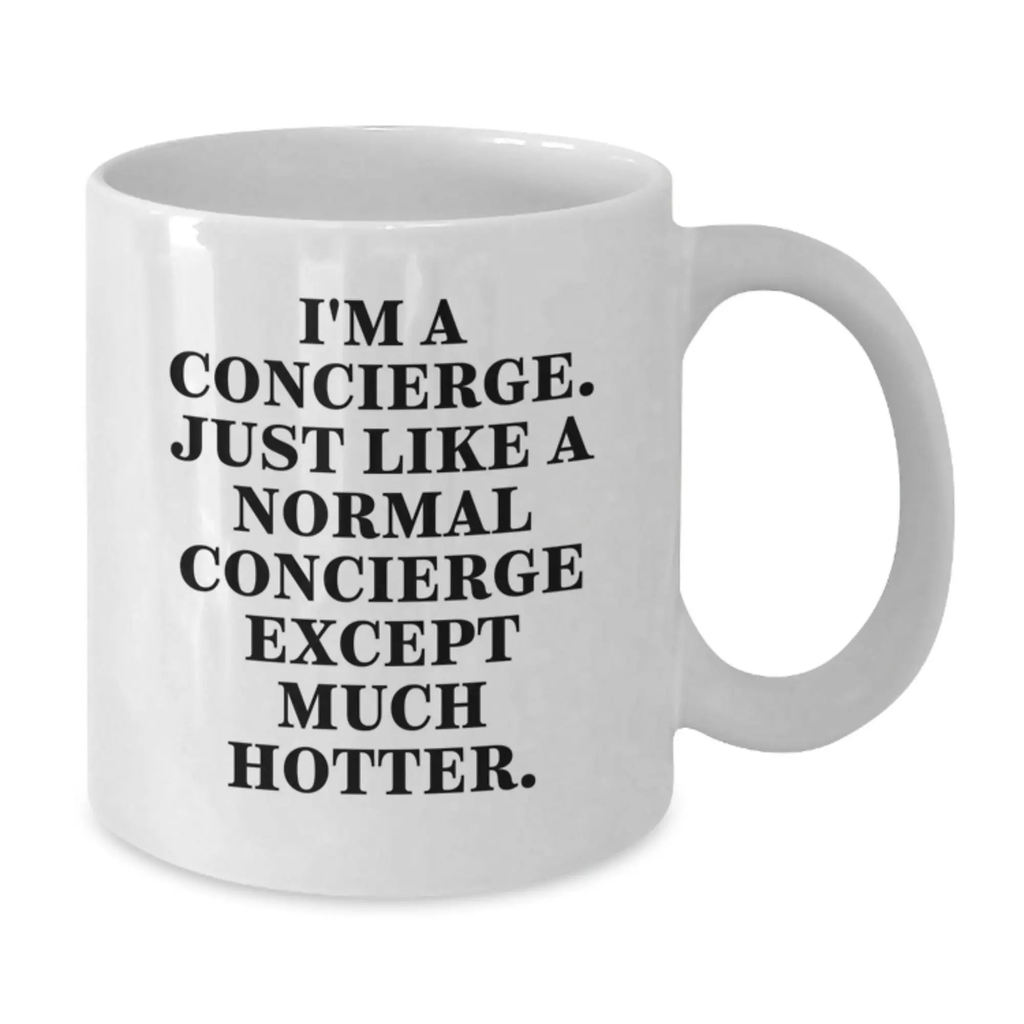 Funny Concierge Gifts from Friends Graduation Unique for Men White Coffee Mug I'm A Concierge. Just Like A Normal Concierge Except Much Hotter. - Additional