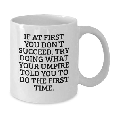 Funny Umpire Gifts from Friends for Umpire Graduation Unique White Coffee Mug, If At First You Don't Succeed, Try Doing What Your Umpire Told You To Do The First Time. - White Ceramic 11oz or 15oz - Additional