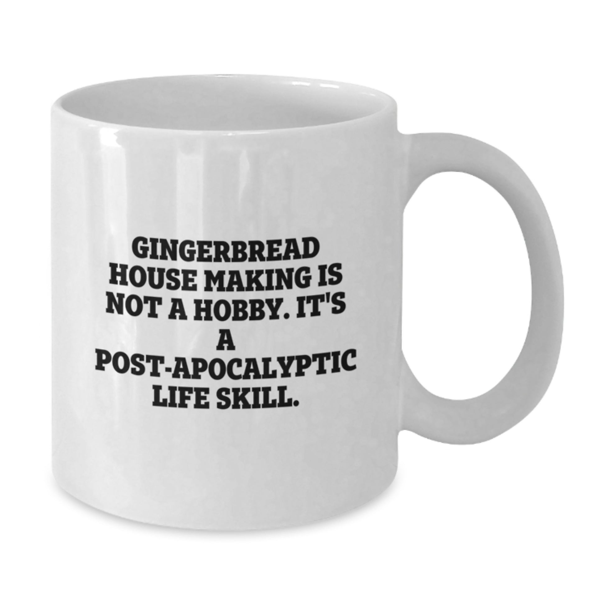 Funny Gingerbread House Making Gifts from Friends - 'Gingerbread House Making Is Not A Hobby. It's A Post-apocalyptic Life Skill.' White Coffee Mug for Graduation - Additional
