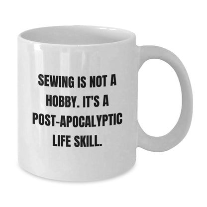Funny Sewing Gifts for Sewing Enthusiasts from Friends for Graduation, White Coffee Mug with Quote 'Sewing Is Not A Hobby. It's A Post-apocalyptic Life Skill.' - Additional