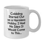Funny Cobbling Gifts for Men, Women, Friends, Coworkers, Family - White Coffee Mug - 'Cobbling Started Out As A Harmless Hobby, I Had No Idea It Would Come To This...'