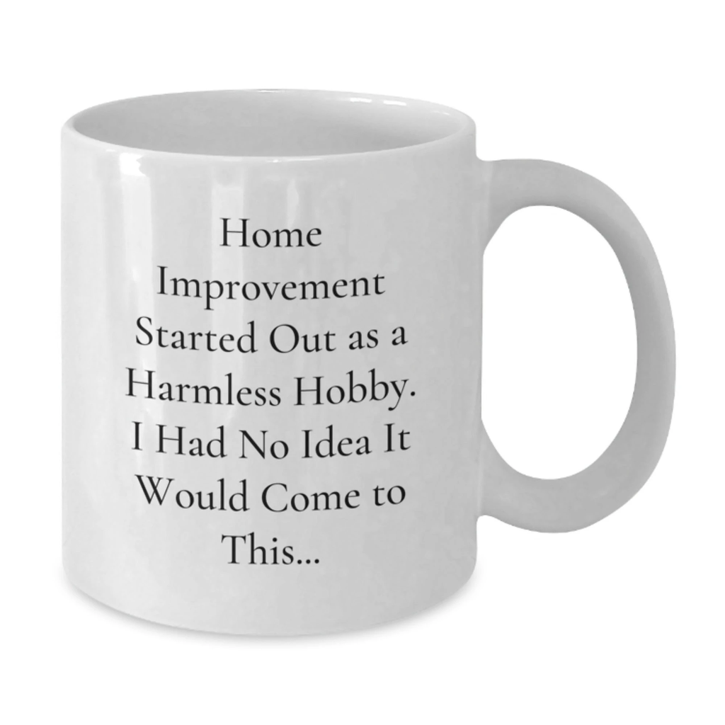 Home Improvement Enthusiasts Gifts from Men - Funny White Coffee Mug for Home Improvement Men, Home Improvement Unique Valentine's Unique Gifts - Additional