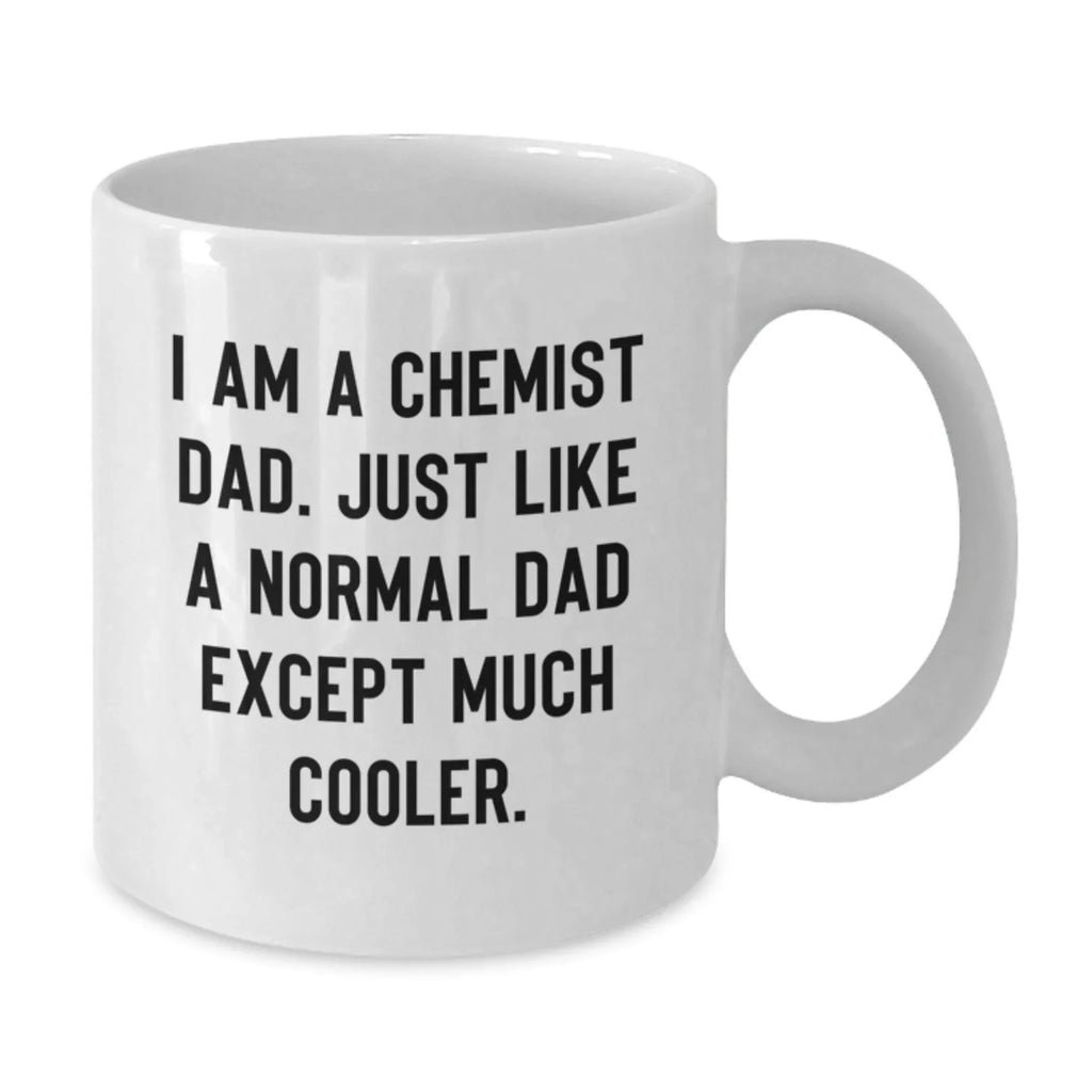 Funny Chemist Gifts, Unique White Coffee Mugs for Chemist Dads Gifts from Family - I Am A Chemist Dad Just Like A Normal Dad Except Much Cooler, Chemist Christmas Unique Gifts
