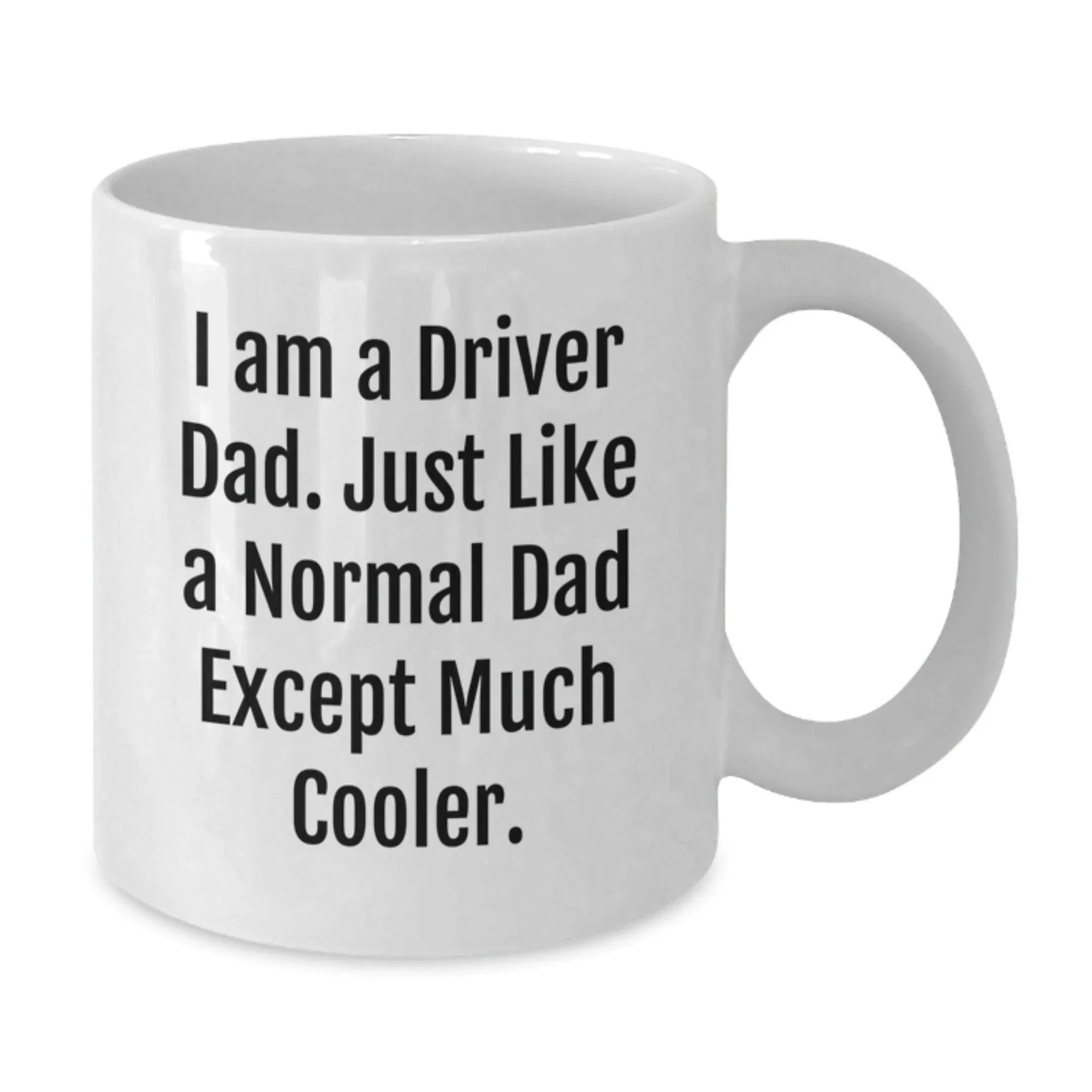Funny Driver Gifts for Graduation - White Coffee Mug: I Am A Driver Dad. Just Like A Normal Dad Except Much Cooler. Gifts from Men to Driver