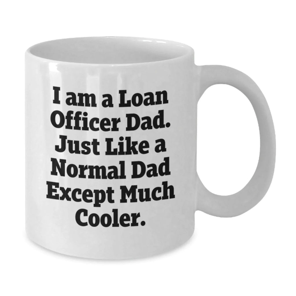 Funny Loan Officer Gift Ideas - Unique White Coffee Mug for Dad 'I Am A Loan Officer Dad. Just Like A Normal Dad Except Much Cooler.' Men's Christmas Unique Gifts from Family