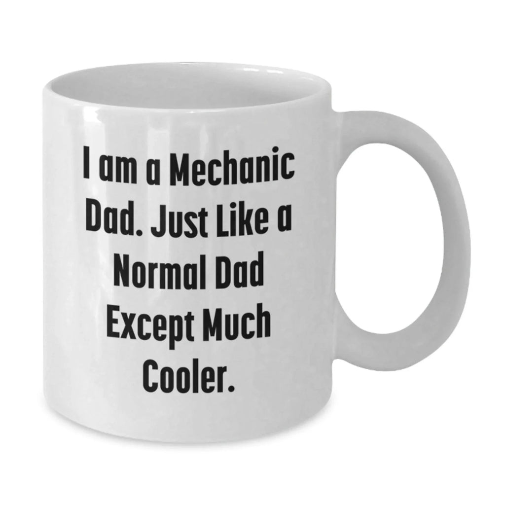 Mechanic Dad Gifts for Men, Funny White Coffee Mug for Graduation, 'I Am A Mechanic Dad. Just Like A Normal Dad Except Much Cooler.' from Family