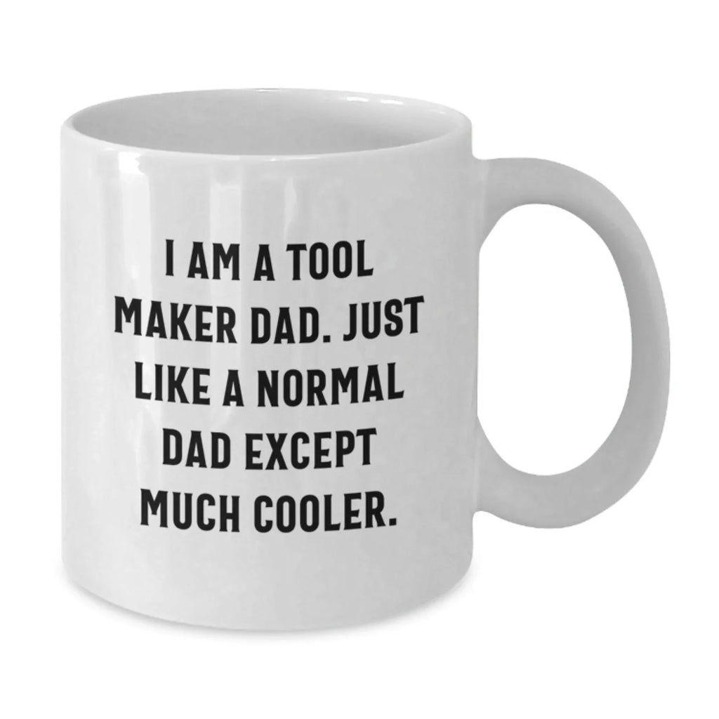 Funny Tool Maker Gifts for Men White Coffee Mug with I Am A Tool Maker Dad Quote, Perfect for Christmas Unique Gifts for Tool Maker Enthusiasts Gifts from Men to Tool Makers